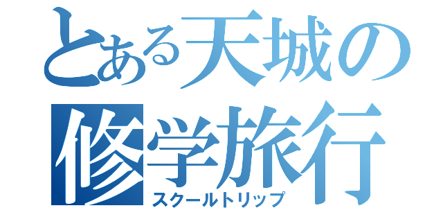 とある天城の修学旅行（スクールトリップ）