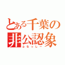 とある千葉の非公認象徴（ふなっしー）