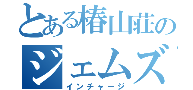 とある椿山荘のジェムズ（インチャージ）