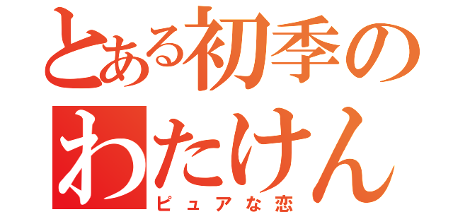 とある初季のわたけん（ピュアな恋）