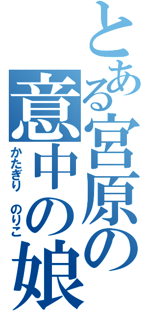 とある宮原の意中の娘（かたぎり　のりこ）