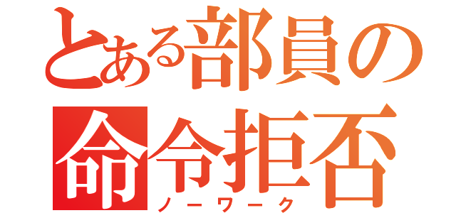 とある部員の命令拒否（ノーワーク）