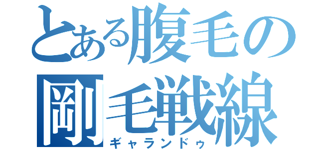 とある腹毛の剛毛戦線（ギャランドゥ）