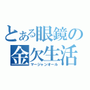 とある眼鏡の金欠生活（マージャンオール）