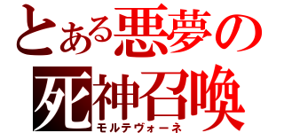 とある悪夢の死神召喚（モルテヴォーネ）