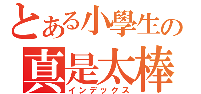 とある小學生の真是太棒（インデックス）