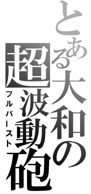 とある大和の超波動砲（フルバースト）