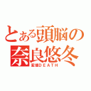 とある頭脳の奈良悠冬（変態ＤＥＡＴＨ）