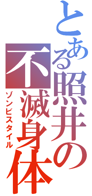 とある照井の不滅身体（ゾンビスタイル）