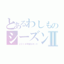 とあるわしものシーズンⅡ（２０１４年型ロボット）