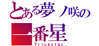 とある夢ノ咲の一番星（Ｔｒｉｃｋｓｔａｒ）