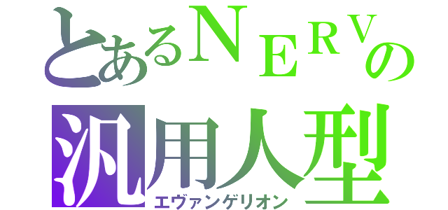 とあるＮＥＲＶの汎用人型決戦兵器 （エヴァンゲリオン）