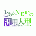 とあるＮＥＲＶの汎用人型決戦兵器 （エヴァンゲリオン）