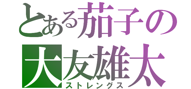 とある茄子の大友雄太（ストレングス）