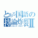 とある国語の持論炸裂Ⅱ（ジロンヌ・ダルク）