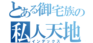 とある御宅族の私人天地（インデックス）