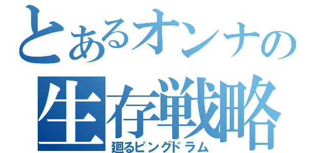 とあるオンナの生存戦略（廻るピングドラム）