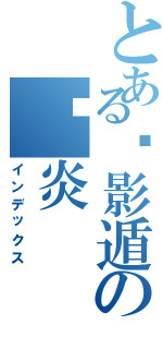 とある隐影遁の银炎（インデックス）