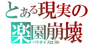 とある現実の楽園崩壊（パラダイスロスト）