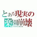 とある現実の楽園崩壊（パラダイスロスト）