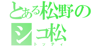 とある松野のシコ松（トッティ）