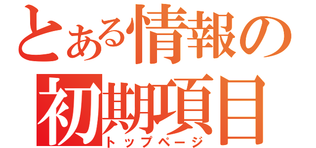 とある情報の初期項目（トップページ）