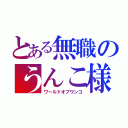 とある無職のうんこ様（ワールドオブウンコ）