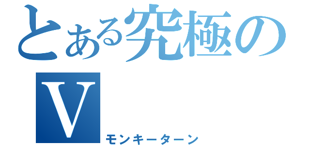 とある究極のＶ（モンキーターン）