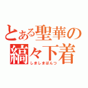 とある聖華の縞々下着（しましまぱんつ）