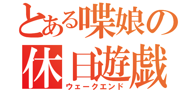 とある喋娘の休日遊戯（ウェークエンド）