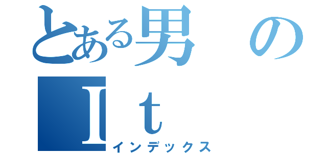 とある男のＩｔ（インデックス）