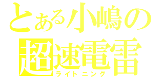 とある小嶋の超速電雷（ライトニング）