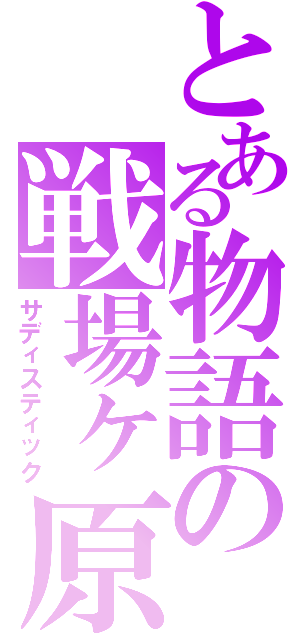 とある物語の戦場ヶ原（サディスティック）