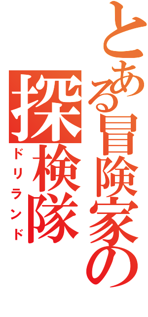 とある冒険家の探検隊（ドリランド）