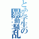 とある学生の暴動騒乱（アタック）