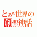 とある世界の創聖神話（アクエリオン）