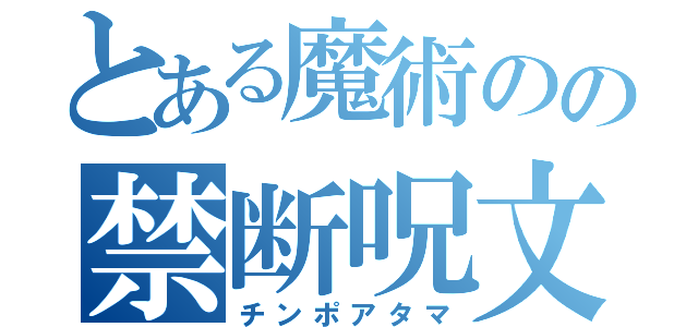 とある魔術のの禁断呪文（チンポアタマ）