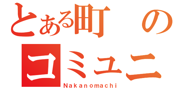 とある町のコミュニティー（Ｎａｋａｎｏｍａｃｈｉ）