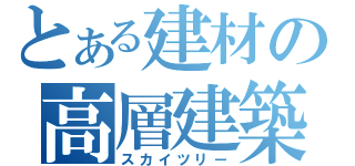 とある建材の高層建築（スカイツリー）