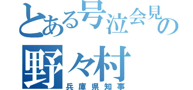 とある号泣会見の野々村（兵庫県知事）