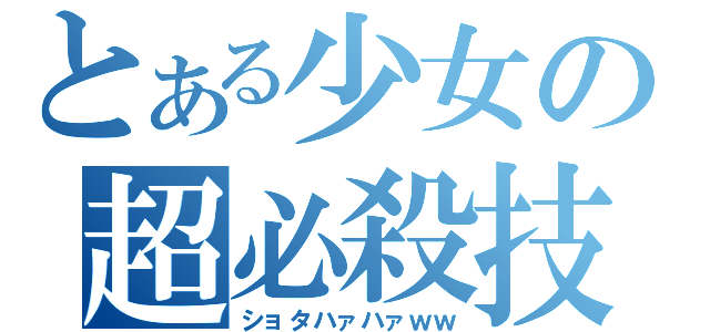 とある少女の超必殺技（ショタハァハァｗｗ）