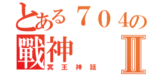 とある７０４の戰神Ⅱ（冥王神話）