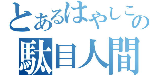 とあるはやしこの駄目人間（　）