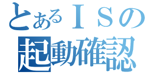 とあるＩＳの起動確認（）