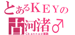 とあるＫＥＹの古河渚♂（Ｃｋａｎｎａｄ家族）