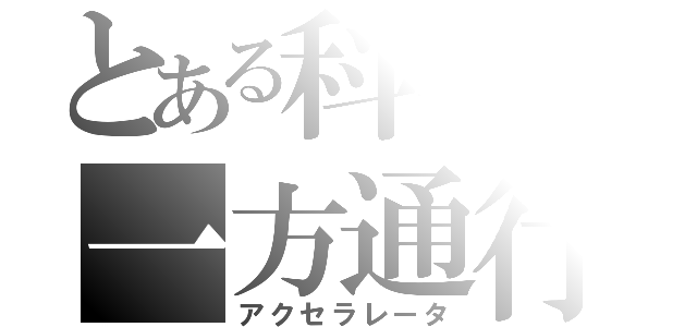 とある科学の一方通行（アクセラレータ）