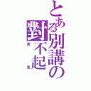 とある別講の對不起（柔柔）