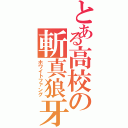 とある高校の斬真狼牙（ホワイトファング）