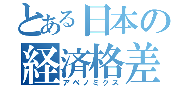 とある日本の経済格差（アベノミクス）