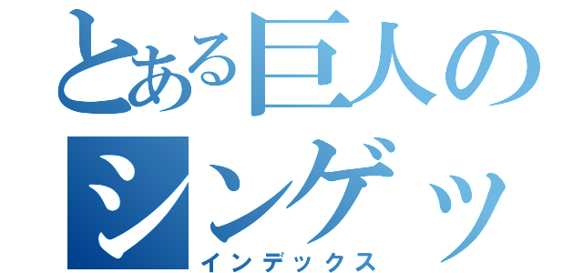 とある巨人のシンゲックス（インデックス）